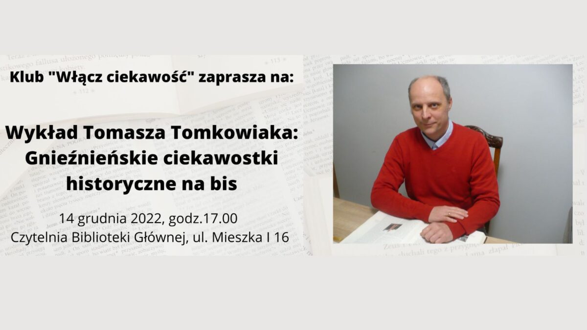 Wykład Tomasza Tomkowiaka: Gnieźnieńskie ciekawostki historyczne na bis