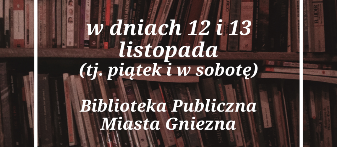 Drodzy Czytelnicy! w dniach 12 i 13 listopada Biblioteka Publiczna Miasta Gniezna będzie nieczynna